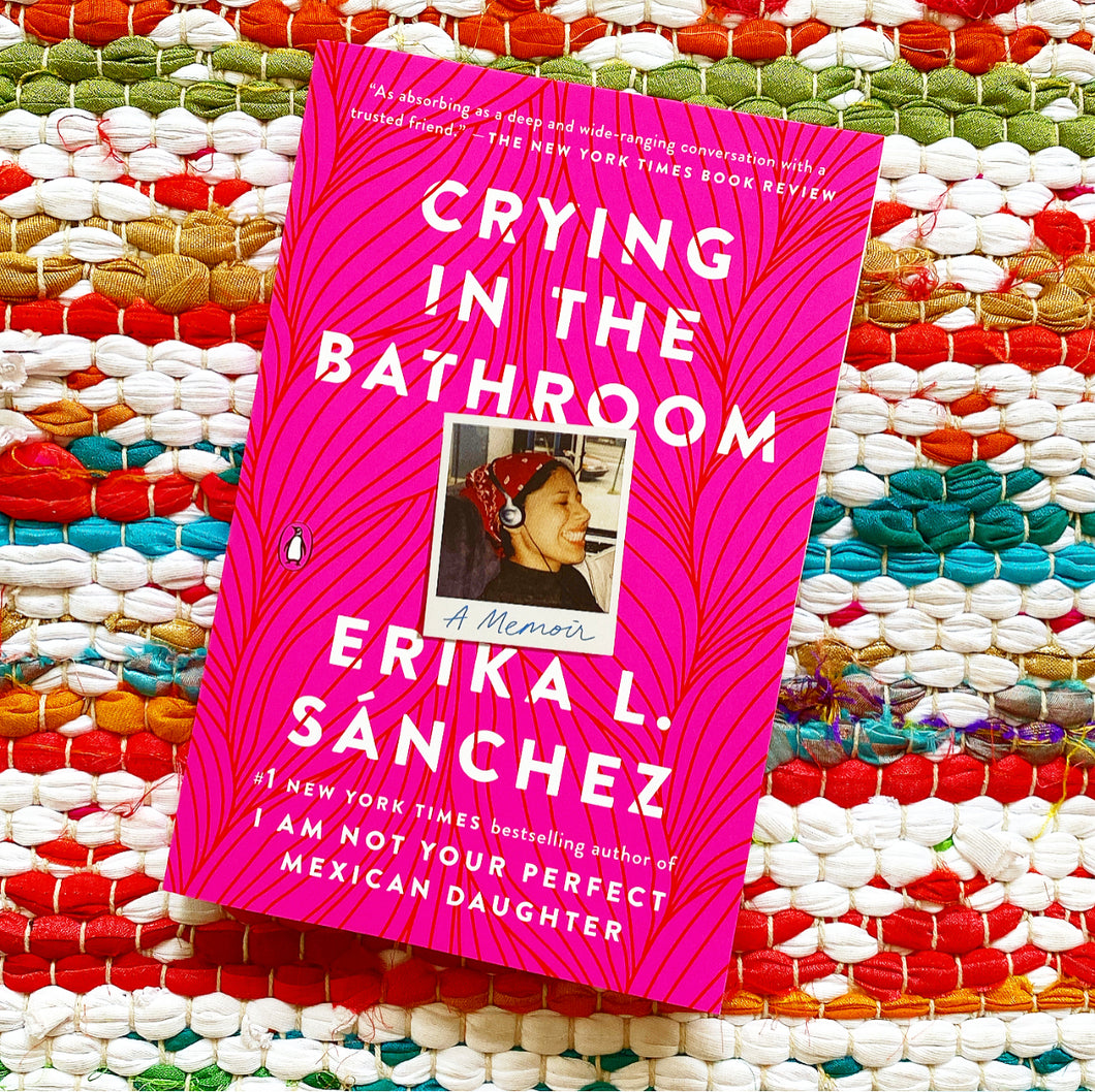 Crying in the Bathroom: A Memoir | Erika L. Sánchez
