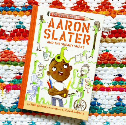 Aaron Slater and the Sneaky Snake The Questioneers Book #6 | Andrea Beaty (Author) + David Roberts (Illustrated by)