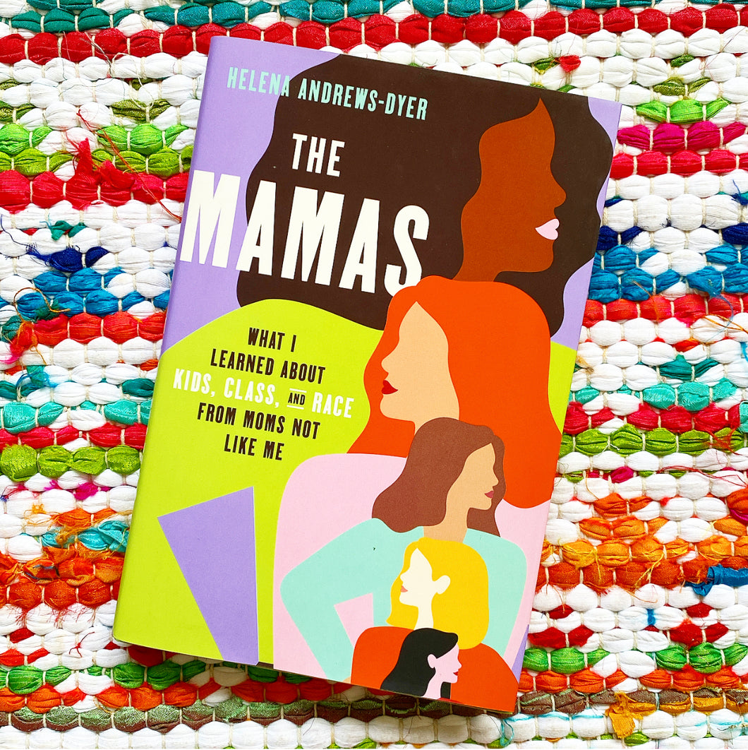 The Mamas: What I Learned about Kids, Class, and Race from Moms Not Like Me | Helena Andrews-Dyer