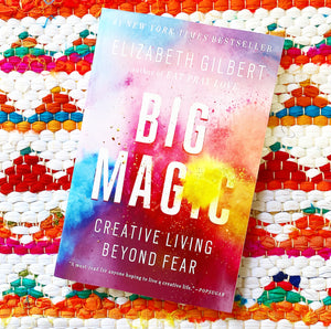 Big Magic: Creative Living Beyond Fear | Elizabeth Gilbert