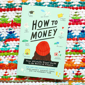 How to Money: Your Ultimate Visual Guide to the Basics of Finance | Jean Chatzky, Tuggle, Cosford