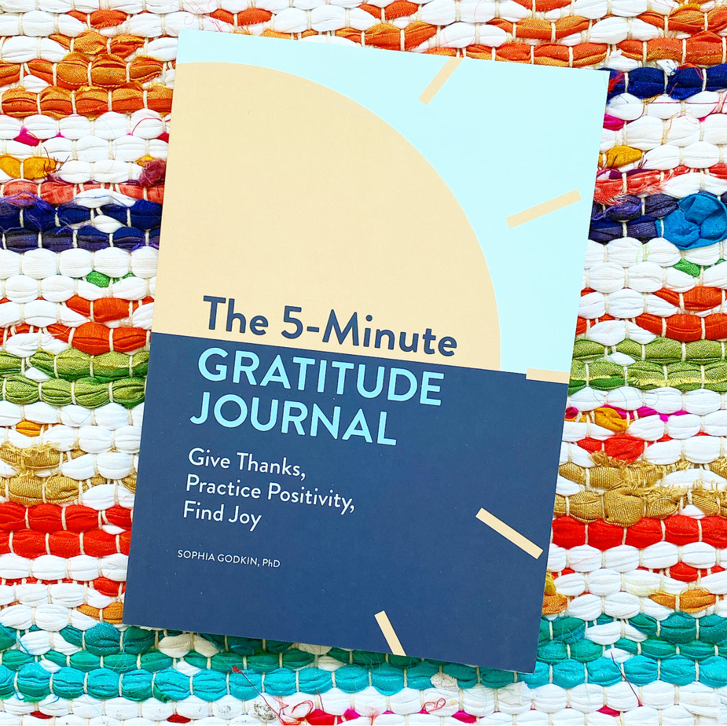 The 5-Minute Gratitude Journal: Give Thanks, Practice Positivity, Find Joy | Sophia Godkin, PhD