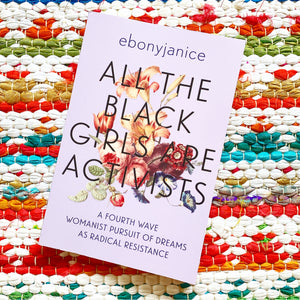 All the Black Girls Are Activists: A Fourth Wave Womanist Pursuit of Dreams as Radical Resistance | Ebonyjanice Moore