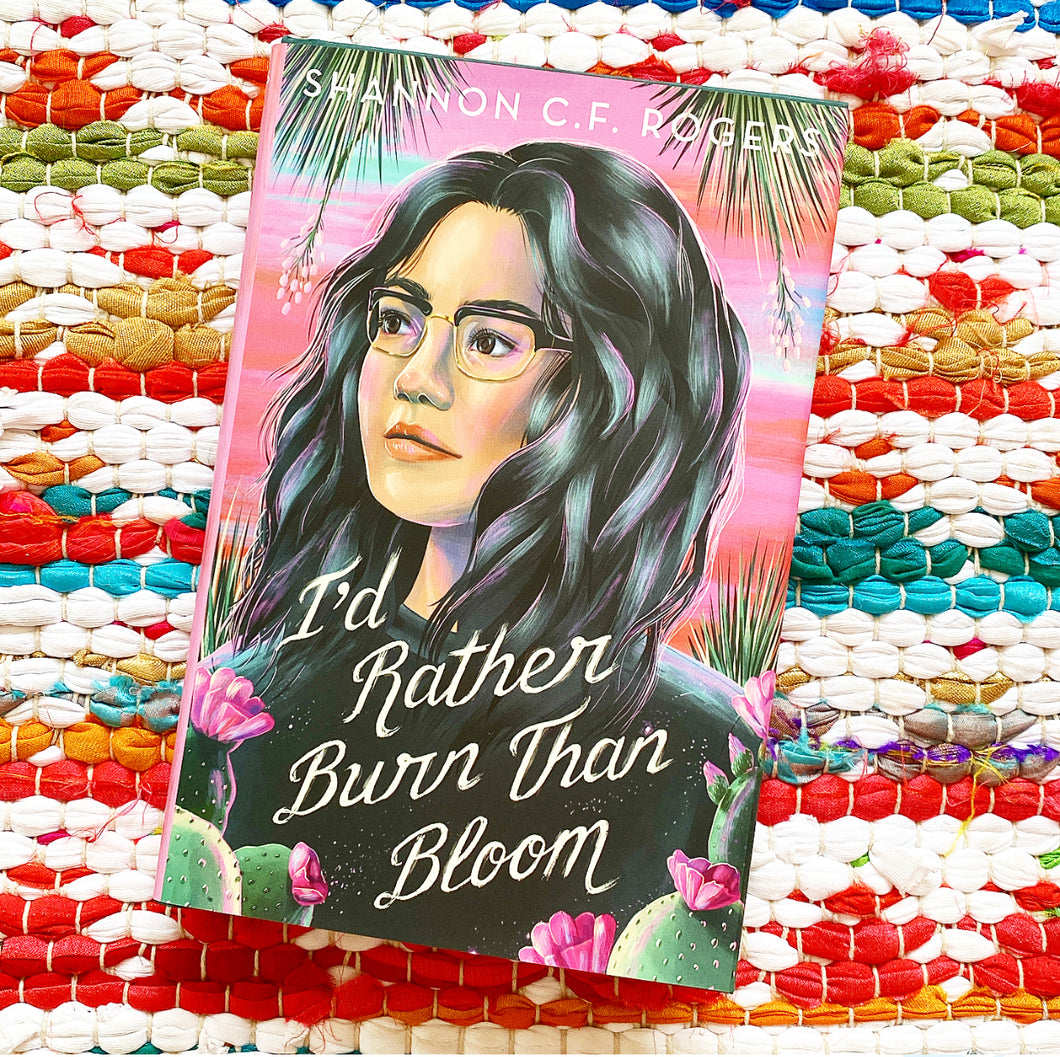 I'd Rather Burn Than Bloom | Shannon C. F. Rogers