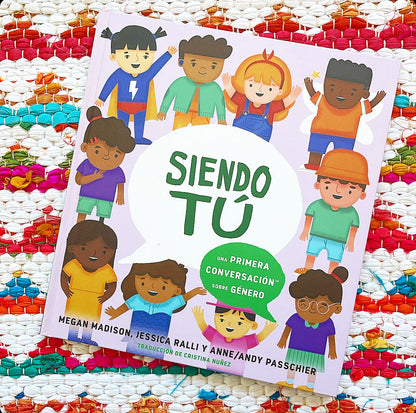 Siendo Tú Una Primera Conversación Sobre Género | Megan Madison (Author) + Jessica Ralli (Author) + Passchier (Illustrator) + Cristina Nuñez (Translator)