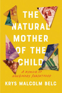 The Natural Mother of the Child: A Memoir of Nonbinary Parenthood | Krys Malcolm Belc