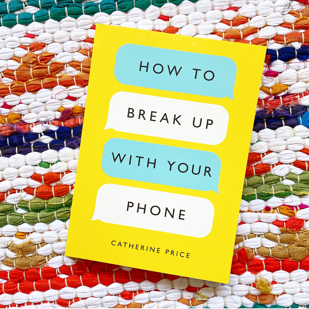 How to Break Up with Your Phone: The 30-Day Plan to Take Back Your Life | Catherine Price