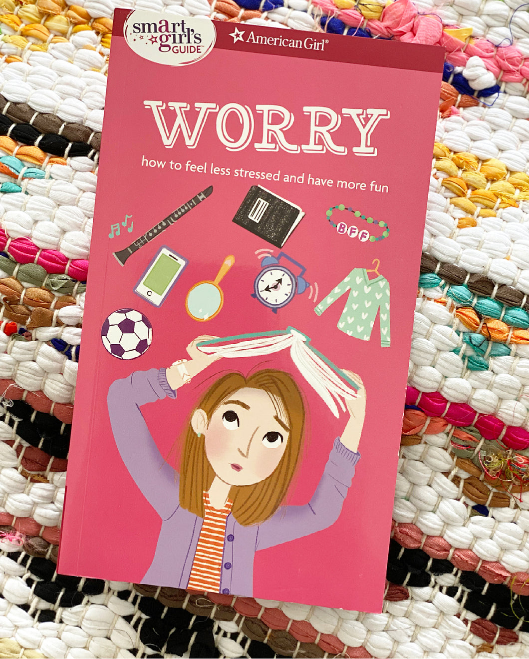 A Smart Girl's Guide: Worry: How to Feel Less Stressed and Have More Fun | Judy Woodburn & Nancy Holyoke