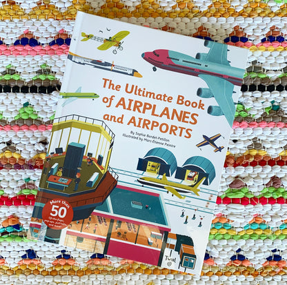 Ultimate Book of Airplanes and Airports | Sophie Bordet-Petillon (Author) + Marc-Etienne Peintre (Illustrated by)