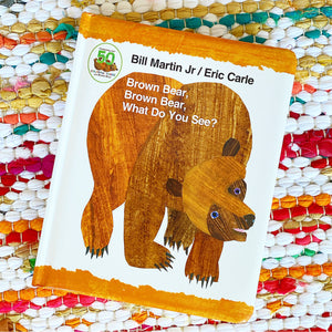 Brown Bear, Brown Bear, What Do You See? 50th Anniversary Edition Padded Board Book | Bill Martin, Eric Carle