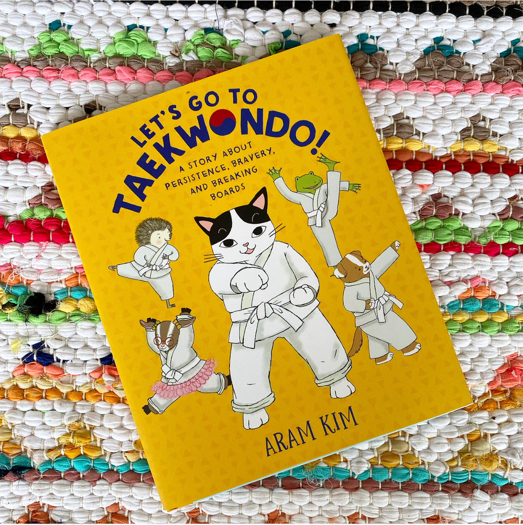 Let's Go to Taekwondo!: A Story about Persistence, Bravery, and Breaking Boards| Aram Kim