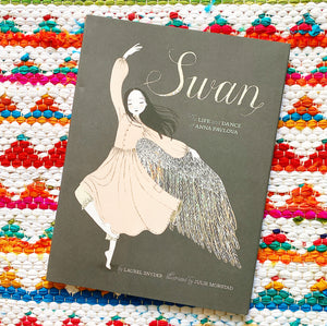 Swan: The Life and Dance of Anna Pavlova | Laurel Snyder, Morstad