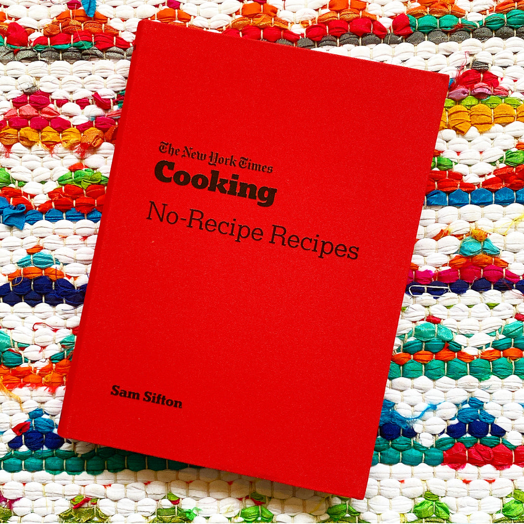 The New York Times Cooking No-Recipe Recipes: [A Cookbook] | Sam Sifton