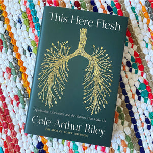This Here Flesh: Spirituality, Liberation, and the Stories That Make Us [paperback] | Cole Arthur Riley
