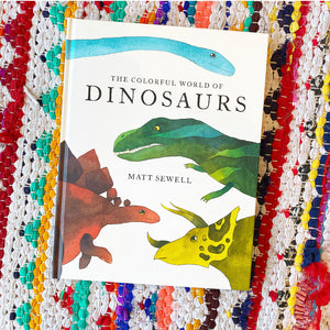 Colorful World of Dinosaurs (watercolor illutrations and fun facts about 46 dinosaurs) | Matt Sewell
