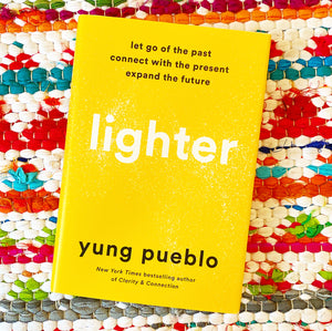 Lighter: Let Go of the Past, Connect with the Present, and Expand the Future | Yung Pueblo