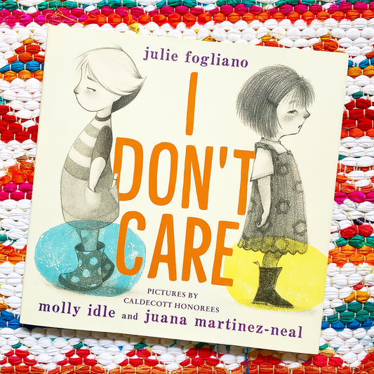 I Don't Care | Julie Fogliano, Idle, Martinez-Neal