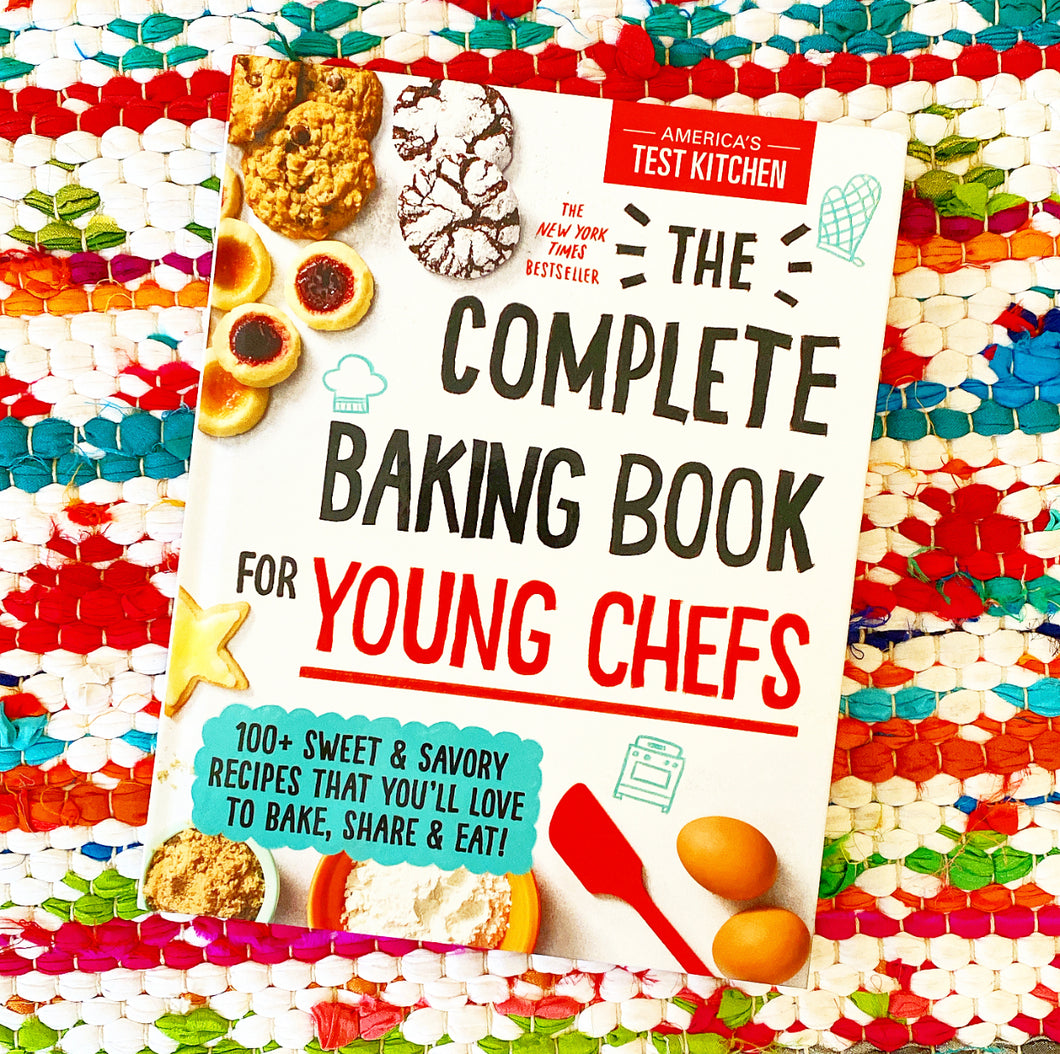 The Complete Baking Book for Young Chefs: 100+ Recipes That You'll Love to Cook and Eat | America's Test Kitchen Kids