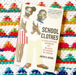 School Clothes: A Collective Memoir of Black Student Witness | Jarvis R. Givens