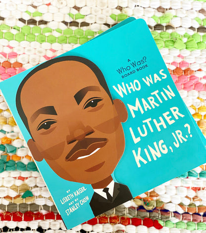Who Was Martin Luther King, Jr.? [board book] | Lisbeth Kaiser (Author) + Stanley Chow (Illustrated by) + Who HQ (Author)