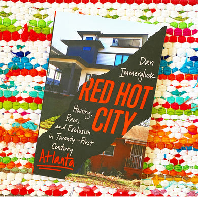 Red Hot City: Housing, Race, and Exclusion in Twenty-First-Century Atlanta | Daniel Immergluck