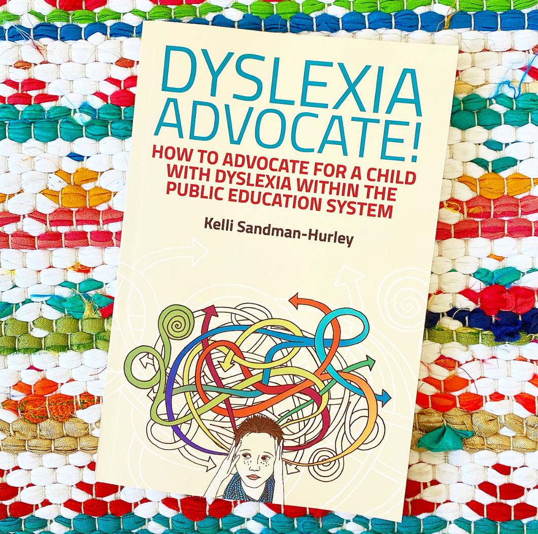 Dyslexia Advocate!: How to Advocate for a Child with Dyslexia Within the Public Education System | Kelli Sandman-Hurley