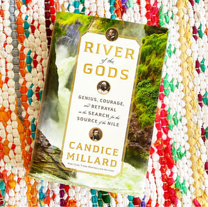 River of the Gods: Genius, Courage, and Betrayal in the Search for the Source of the Nile | Candice Millard