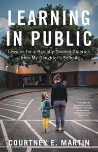 Learning in Public: Lessons for a Racially Divided America from My Daughter's School | Courtney E. Martin