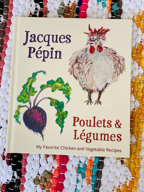 Jacques Pépin Poulets & Légumes: My Favorite Chicken & Vegetable Recipes | Jacques Pépin