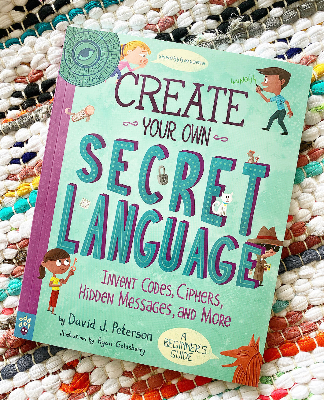CREATE YOUR OWN SECRET LANGUAGE Invent Codes, Ciphers,  Hidden Messages, and More | David J. Peterson