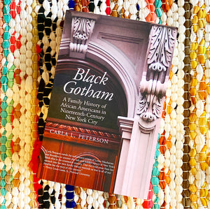 Black Gotham: A Family History of African Americans in Nineteenth-Century New York City | Carla L. Peterson