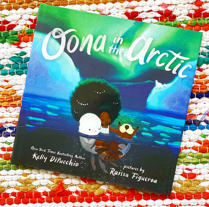 Oona in the Arctic (Oona #3) | Kelly DiPucchio (Author) + Raissa Figueroa (Illustrated by)