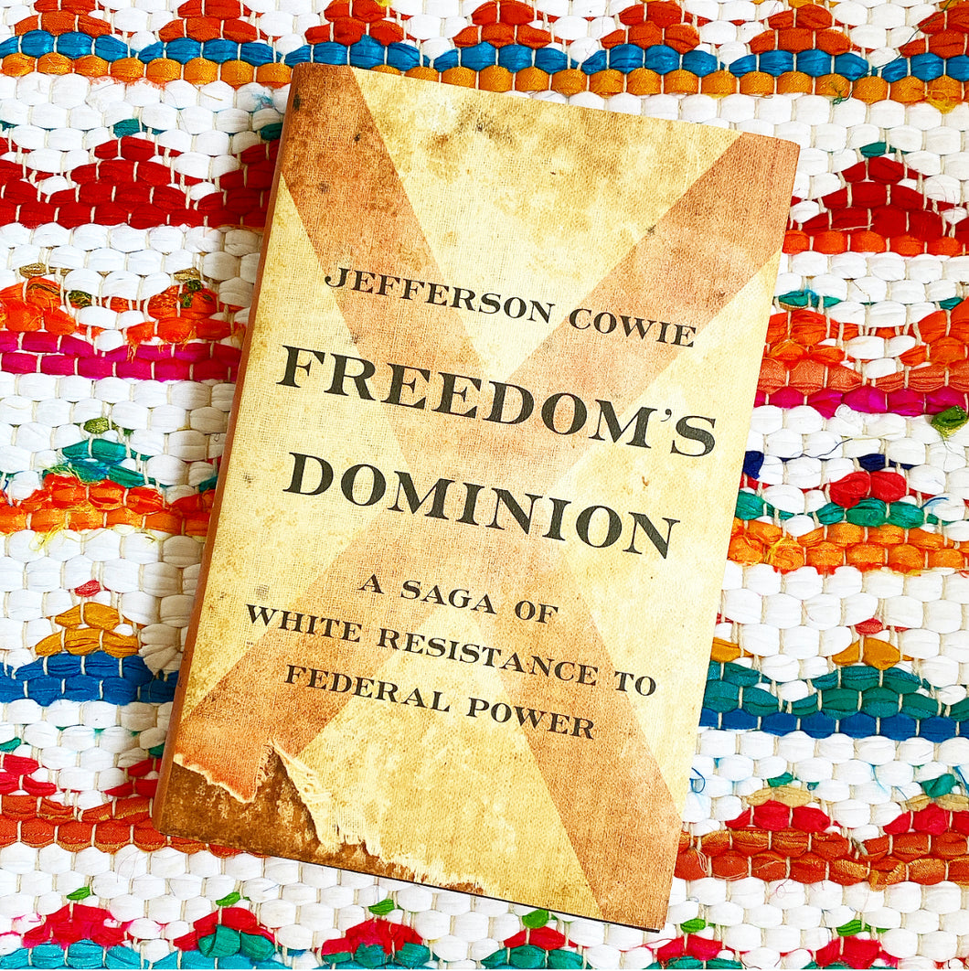 Freedom's Dominion: A Saga of White Resistance to Federal Power | Jefferson Cowie