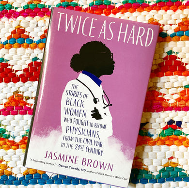 Twice as Hard: The Stories of Black Women Who Fought to Become Physicians, from the Civil War to the 21st Century [hardcover] | Jasmine Brown