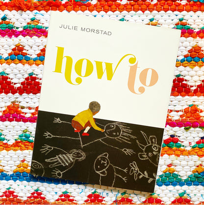 How to | Julie Morstad (Author) + Julie Morstad (Illustrated by)