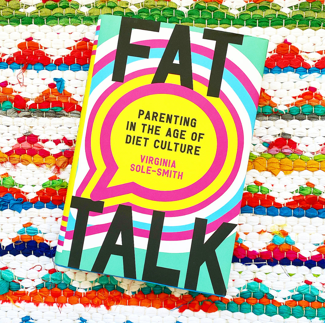 Fat Talk: Parenting in the Age of Diet Culture | Virginia Sole-Smith