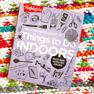 The Highlights Book of Things to Do Indoors: Discover, Imagine, and Create Great Things Inside | Highlights