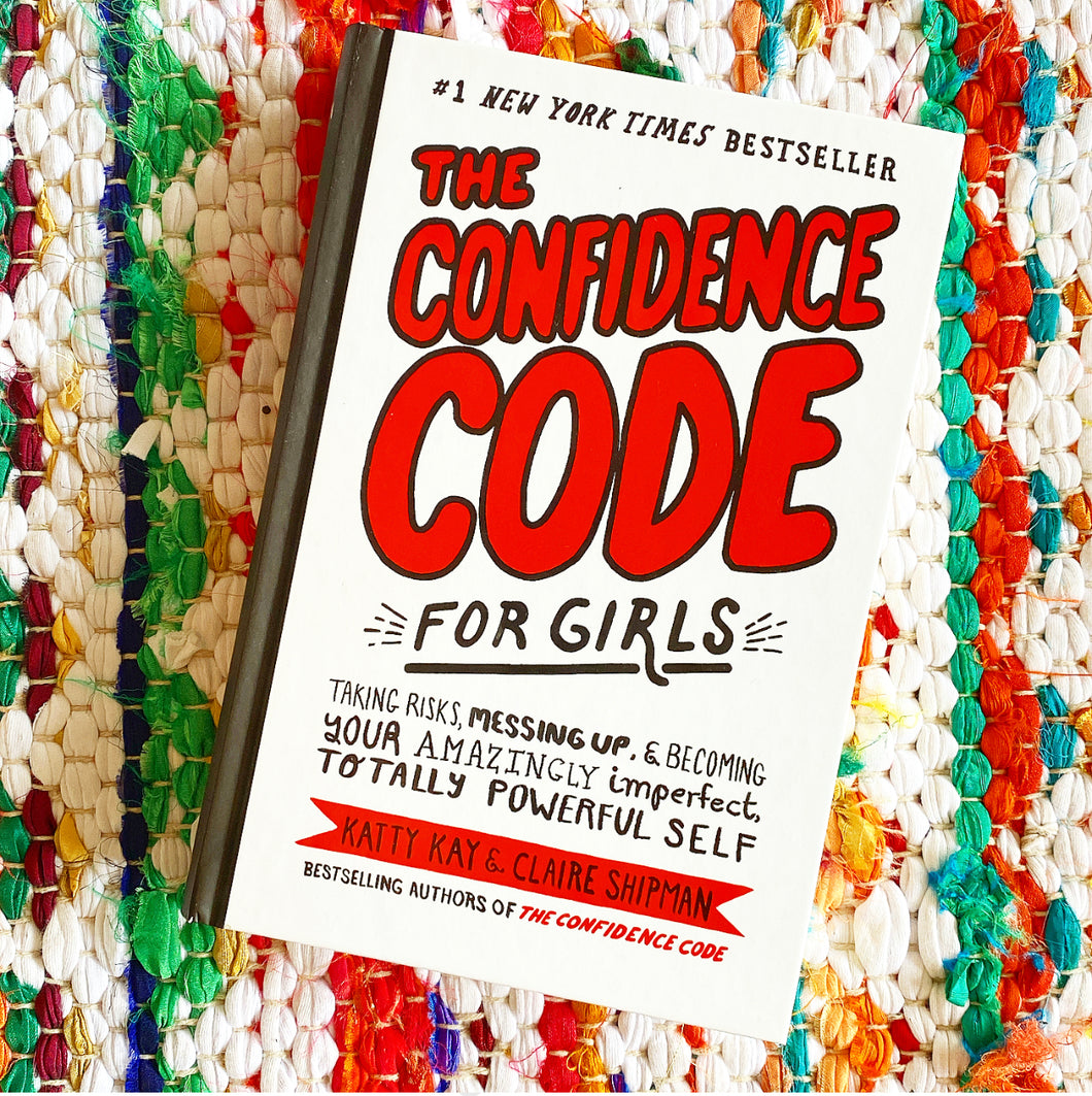 The Confidence Code for Girls: Taking Risks, Messing Up, & Becoming Your Amazingly Imperfect, Totally Powerful Self | Katty Kay, Shipman
