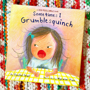 Sometimes I Grumblesquinch (A Big Feelings Book) | Rachel Vail, Yum
