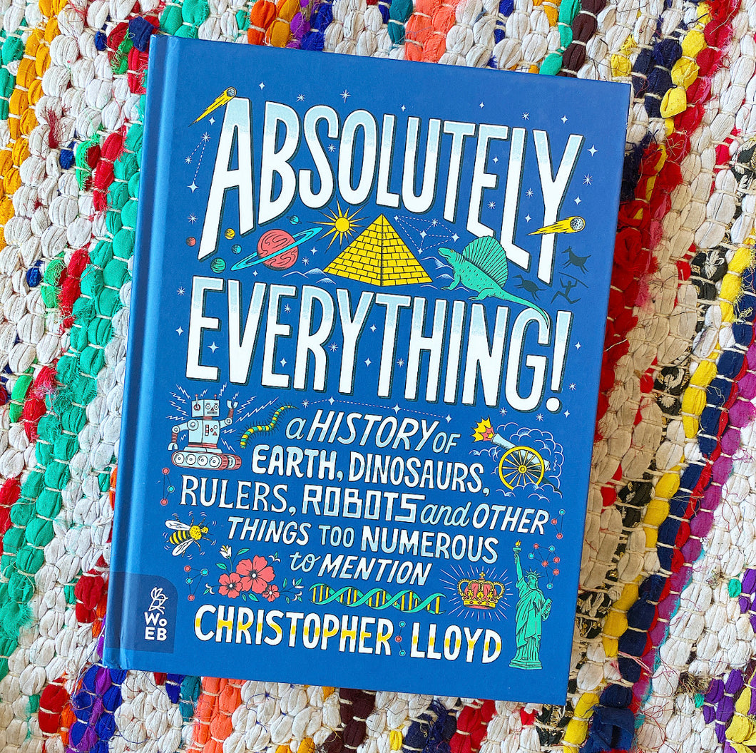 Absolutely Everything!: A History of Earth, Dinosaurs, Rulers, Robots and Other Things Too Numerous to Mention | Christopher Lloyd