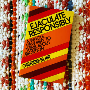 Ejaculate Responsibly: A Whole New Way to Think about Abortion | Gabrielle Stanley Blair