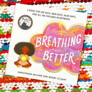 Breathing Makes It Better: A Book for Sad Days, Mad Days, Glad Days, and All the Feelings In-Between | Wendy O'Leary (Author)  Christopher Willard (Author)