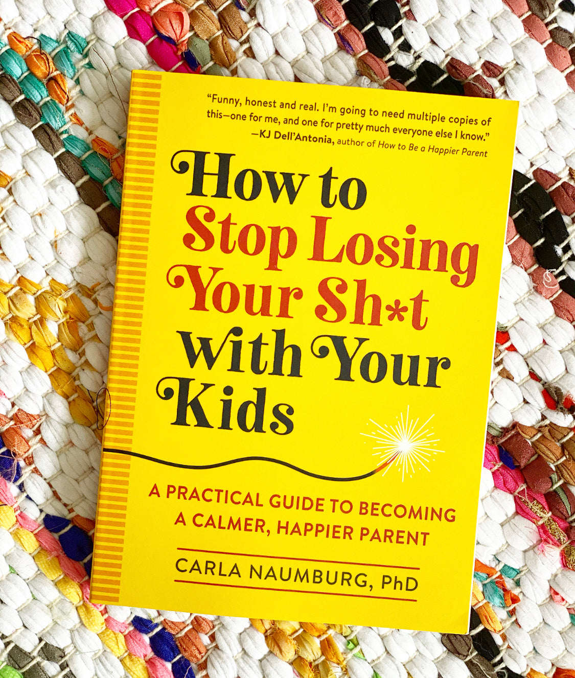 How to Stop Losing Your Sh*t with Your Kids: A Practical Guide to
