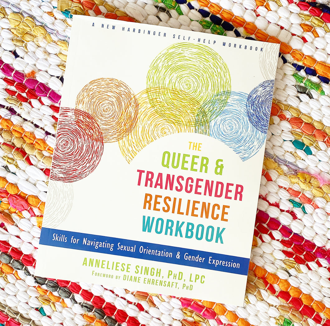 The Queer and Transgender Resilience Workbook: Skills for Navigating Sexual Orientation and Gender Expression | Anneliese A. Singh
