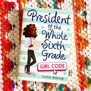 President of the Whole Sixth Grade: Girl Code | Sherri Winston