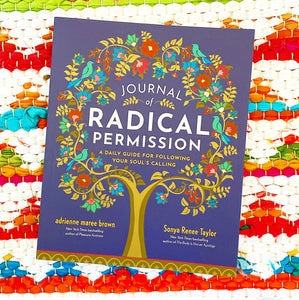 Journal of Radical Permission: A Daily Guide for Following Your Soul's Calling | Sonya Renee Taylor +  Adrienne Maree Brown