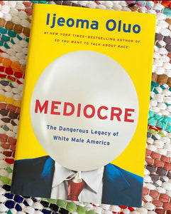 Mediocre: The Dangerous Legacy of White Male America | Ijeoma Oluo