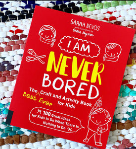I Am Never Bored: The Best Ever Craft and Activity Book for Kids: 100 Great Ideas for Kids to Do When There Is Nothing to Do | Sarah Devos