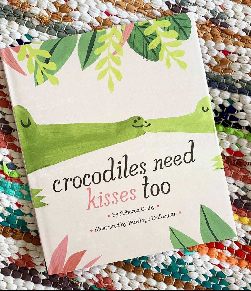 Crocodiles Need Kisses Too | Rebecca Colby