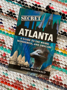 Secret Atlanta: A Guide to the Weird, Wonderful, and Obscure | Jonah McDonald